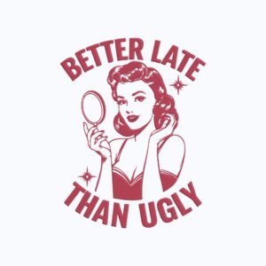 Better Late Than Ugly Lady Machine Embroidery Design, Retro Woman Quote Embroidery File
