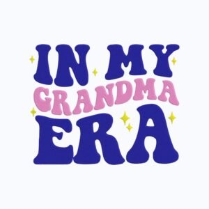 In My Grandma Era Machine Embroidery Design, Gift For Loved One Embroidery File