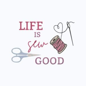Life Is Sew Good Machine Embroidery Design, Hobby and Activity for Women Quote Embroidery File